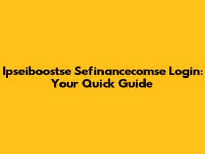 Ipseiboostse Sefinancecomse Login: Your Quick Guide