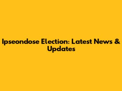 Ipseondose Election: Latest News & Updates