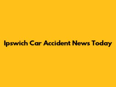 Ipswich Car Accident News Today