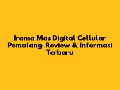 Irama Mas Digital Cellular Pemalang: Review & Informasi Terbaru
