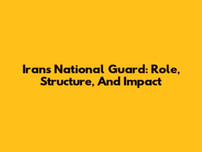 Iran's National Guard: Role, Structure, And Impact