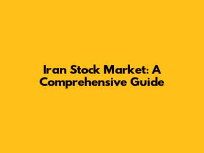 Iran Stock Market: A Comprehensive Guide