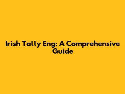 Irish Tally Eng: A Comprehensive Guide