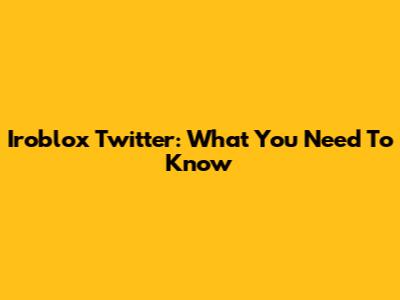 Iroblox Twitter: What You Need To Know