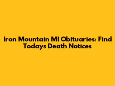 Iron Mountain MI Obituaries: Find Today's Death Notices