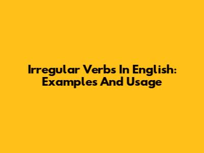 Irregular Verbs In English: Examples And Usage