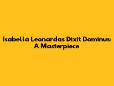 Isabella Leonarda's Dixit Dominus: A Masterpiece