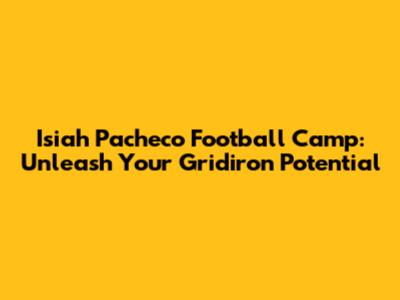 Isiah Pacheco Football Camp: Unleash Your Gridiron Potential