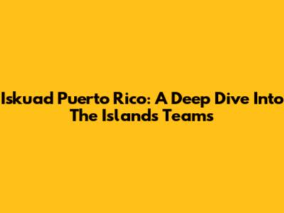 Iskuad Puerto Rico: A Deep Dive Into The Island's Teams