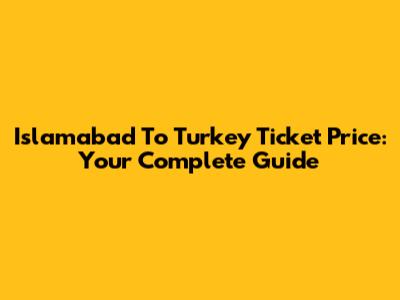 Islamabad To Turkey Ticket Price: Your Complete Guide
