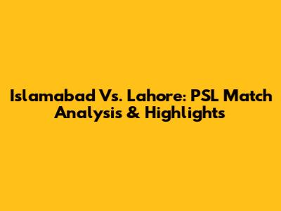Islamabad Vs. Lahore: PSL Match Analysis & Highlights