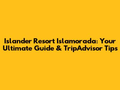 Islander Resort Islamorada: Your Ultimate Guide & TripAdvisor Tips