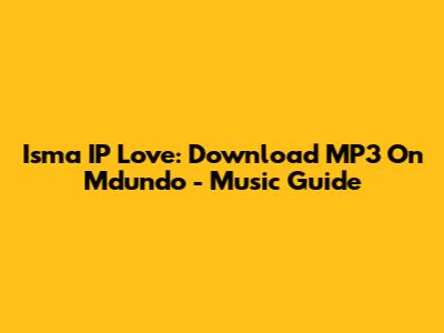 Isma IP Love: Download MP3 On Mdundo - Music Guide