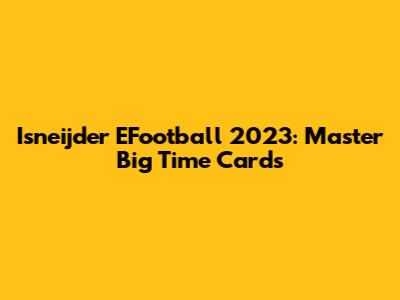 Isneijder EFootball 2023: Master Big Time Cards