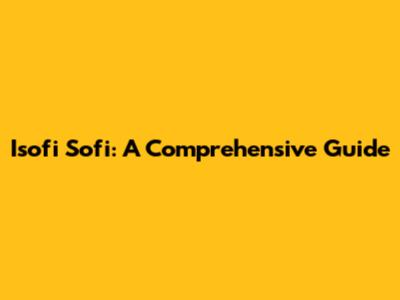 Isofi Sofi: A Comprehensive Guide