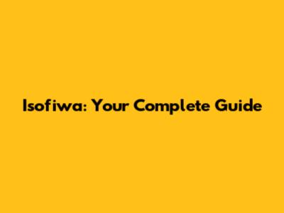 Isofiwa: Your Complete Guide