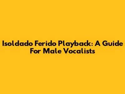 Isoldado Ferido Playback: A Guide For Male Vocalists