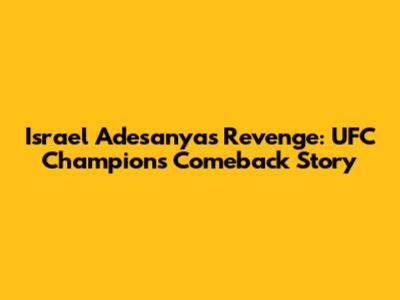 Israel Adesanya's Revenge: UFC Champion's Comeback Story
