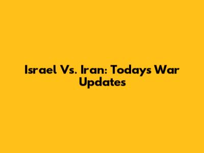 Israel Vs. Iran: Today's War Updates