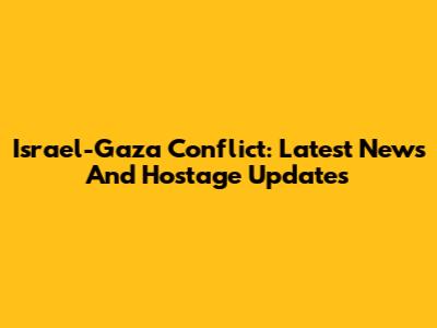 Israel-Gaza Conflict: Latest News And Hostage Updates