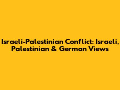 Israeli-Palestinian Conflict: Israeli, Palestinian & German Views