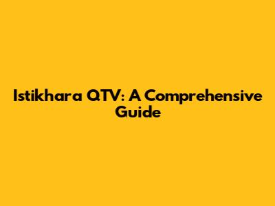 Istikhara QTV: A Comprehensive Guide