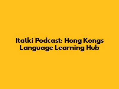 Italki Podcast: Hong Kong's Language Learning Hub