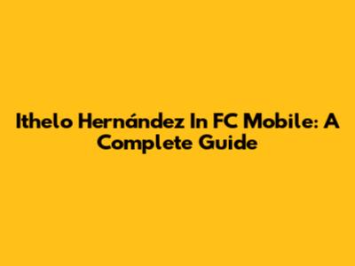 Ithelo Hernández In FC Mobile: A Complete Guide