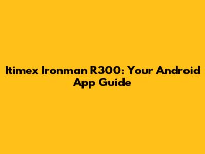 Itimex Ironman R300: Your Android App Guide