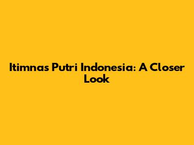 Itimnas Putri Indonesia: A Closer Look