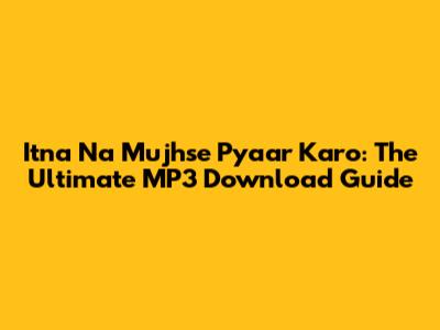 Itna Na Mujhse Pyaar Karo: The Ultimate MP3 Download Guide