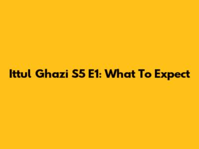 Ittul Ghazi S5 E1: What To Expect