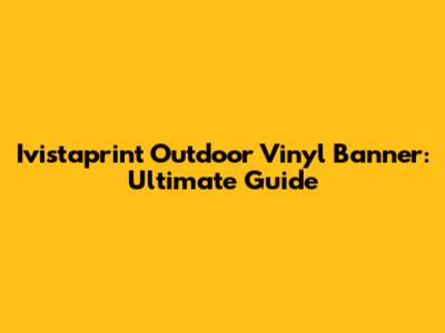 Ivistaprint Outdoor Vinyl Banner: Ultimate Guide