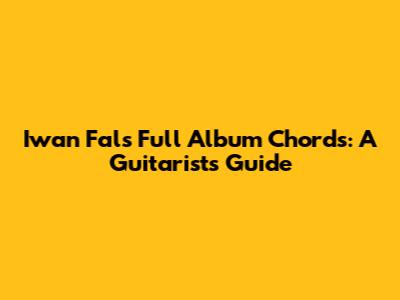 Iwan Fals Full Album Chords: A Guitarist's Guide
