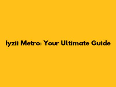 Iyzii Metro: Your Ultimate Guide