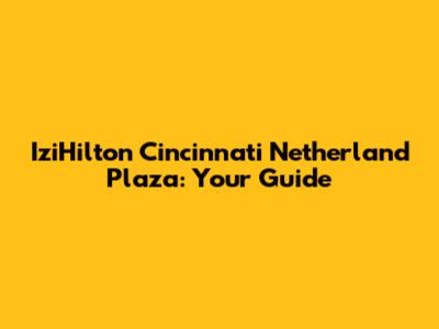 IziHilton Cincinnati Netherland Plaza: Your Guide