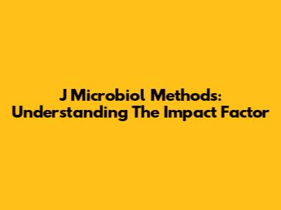 J Microbiol Methods: Understanding The Impact Factor