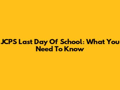 JCPS Last Day Of School: What You Need To Know