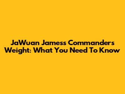 Ja'Wuan James's Commanders Weight: What You Need To Know