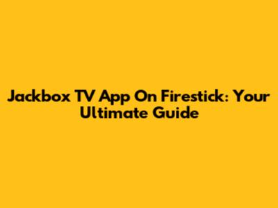 Jackbox TV App On Firestick: Your Ultimate Guide
