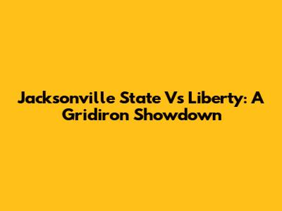 Jacksonville State Vs Liberty: A Gridiron Showdown