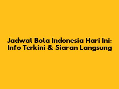Jadwal Bola Indonesia Hari Ini: Info Terkini & Siaran Langsung