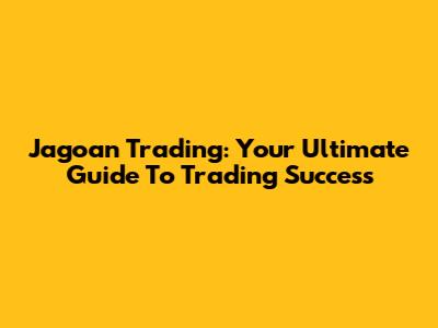 Jagoan Trading: Your Ultimate Guide To Trading Success
