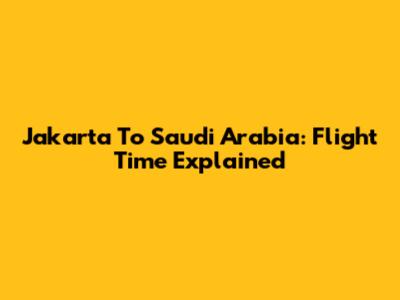 Jakarta To Saudi Arabia: Flight Time Explained