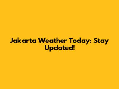 Jakarta Weather Today: Stay Updated!