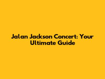 Jalan Jackson Concert: Your Ultimate Guide