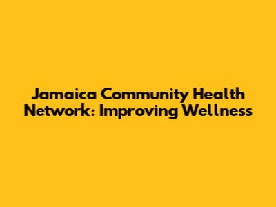 Jamaica Community Health Network: Improving Wellness