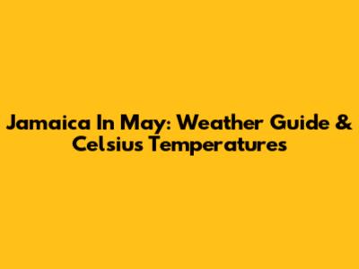 Jamaica In May: Weather Guide & Celsius Temperatures