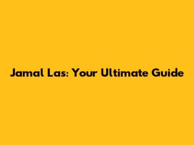 Jamal Las: Your Ultimate Guide