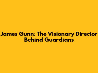 James Gunn: The Visionary Director Behind Guardians